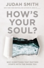 Image for How&#39;s your soul?: why everything that matters starts with the inside you