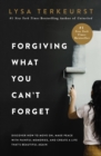 Image for Forgiving what you can&#39;t forget: discover how to move on, make peace with painful memories, and create a life that&#39;s beautiful again