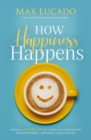 Image for How happiness happens  : finding lasting joy in a world of comparison, disappointment, and unmet expectations
