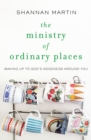 Image for Ministry of Ordinary Places: Waking Up to God&#39;s Goodness Around You