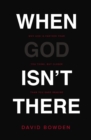 Image for When God isn&#39;t there: why God is farther than you think, but closer than you dare imagine