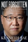 Image for Not forgotten: the true story of my imprisonment in North Korea