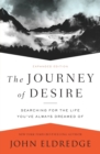Image for The journey of desire  : searching for the life you&#39;ve always dreamed of