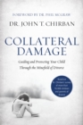 Image for Collateral damage: guiding and protecting your child through the minefield of divorce