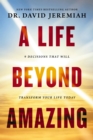 Image for A life beyond amazing: 9 decisions that will transform your life today