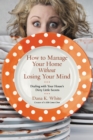 Image for How to manage your home without losing your mind: dealing with your house&#39; s dirty little secrets