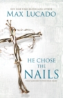 Image for He chose the nails  : what God did to win your heart
