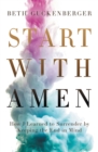Image for Start with amen: how I learned to surrender by keeping the end in mind
