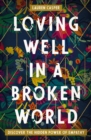 Image for Loving Well in a Broken World: Discover the Hidden Power of Empathy