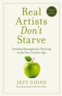 Image for Real artists don&#39;t starve: timeless strategies for thriving in the new creative age