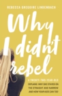 Image for Why I didn&#39;t rebel  : a twenty-two-year-old explains why she stayed on the straight and narrow - and how your kids can too