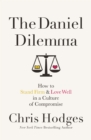 Image for The Daniel dilemma: how to stand firm and love well in a culture of compromise