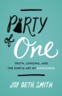 Image for Party of one: truth, longing, and the subtle art of singleness