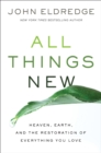 Image for All things new  : heaven, Earth, and the restoration of everything you love