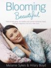 Image for Blooming beautiful  : how to look great, be healthy and survive hormonal havoc through pregnancy and as a new mum