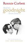 Image for And it&#39;s goodnight from him -  : the autobiography of the Two Ronnies