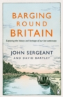 Image for Barging round Britain: exploring the history of our nation&#39;s canals and waterways