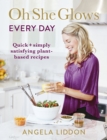 Image for Oh she glows every day  : quick and simply satisfying plant-based recipes
