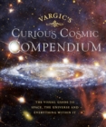 Image for Vargic&#39;s Curious Astronomical Compendium: Space, the Universe and Everything Within It