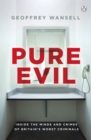Image for Pure evil  : inside the minds and crimes of Britain&#39;s worst criminals