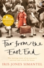 Image for Far from the East End  : the moving story of an evacuee&#39;s survival and search for home