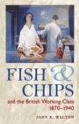 Image for Fish &amp; chips &amp; the British working class, 1870-1940