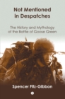 Image for Not mentioned in despatches  : the history and mythology of the Battle of Goose Green