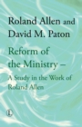 Image for Reform of the Ministry: A Study in the Work of Roland Allen