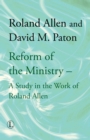 Image for Reform of the Ministry: A Study in the Work of Roland Allen.