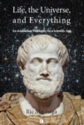 Image for Life, the universe, and everything: an Aristotelian philosophy for a scientific age