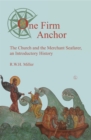Image for One firm anchor: the Church and the merchant seafarer, an introductory history