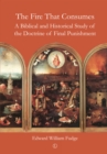 Image for The fire that consumes: a Biblical and historical study of the doctrine of Final Punishment