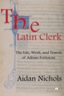 Image for The Latin clerk: the life, work and travel of Adrian Fortescue