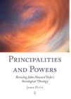 Image for Principalities and powers: revising John Howard Yoder&#39;s sociological theology