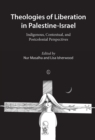 Image for Theologies of liberation in Palestine-Israel: indigenous, contextual, and postcolonial perspectives