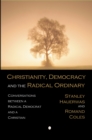 Image for Christianity, democracy, and the radical ordinary: conversations between a radical democrat and a Christian