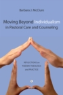 Image for Moving beyond individualism in pastoral care and counselling: reflections on theory, theology and practice
