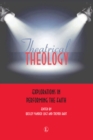 Image for Theatrical theology: explorations in performing the faith