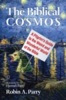 Image for The biblical cosmos: a pilgrim&#39;s guide to the weird and wonderful world of the Bible
