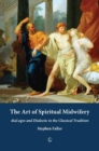 Image for The art of spiritual midwifery: dialogos and dialectic in the classical tradition