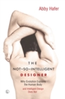 Image for The not-so-intelligent designer: why evolution explains the human body and intelligent design does not