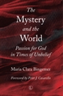 Image for Mystery and the world: passion for God in times of unbelief