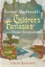 Image for George MacDonald&#39;s Children&#39;s Fantasies and the Divine Imagination