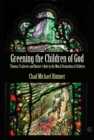 Image for Greening the Children of God: Thomas Traherne and Nature&#39;s Role in the Moral Formation of Children