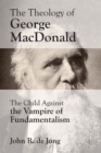 Image for Theology of George MacDonald: The Child Against the Vampire of Fundamentalism