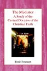 Image for The Mediator : A Study of the Central Doctrine of the Christian Faith