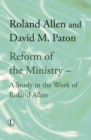 Image for Reform of the Ministry : A Study in the Work of Roland Allen