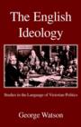 Image for The English Ideology : Studies on the Language of Victorian Politics