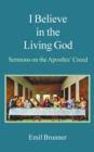 Image for I Believe in the Living God : Sermons on the Apostles&#39; Creed
