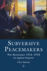 Image for Subversive peacemakers  : war-resistance 1914-1918